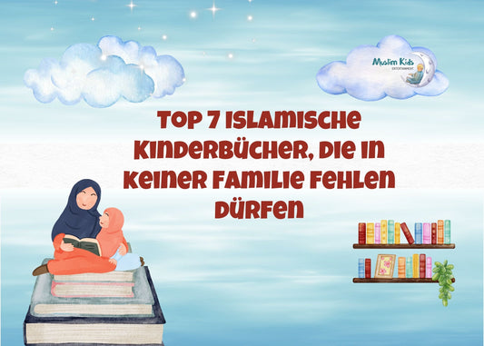 Top 7 Islamische Kinderbücher, die in keiner Familie fehlen dürfen