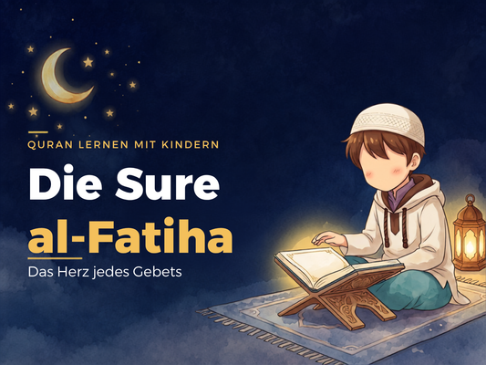 Die Sure al-Fatiha: das Herz jedes Gebets – und der schönste Anfang für dein Kind