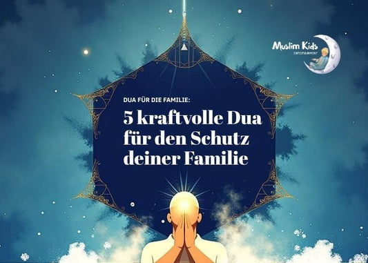Dua für die Familie: 5 kraftvolle Dua für den Schutz deiner Familie