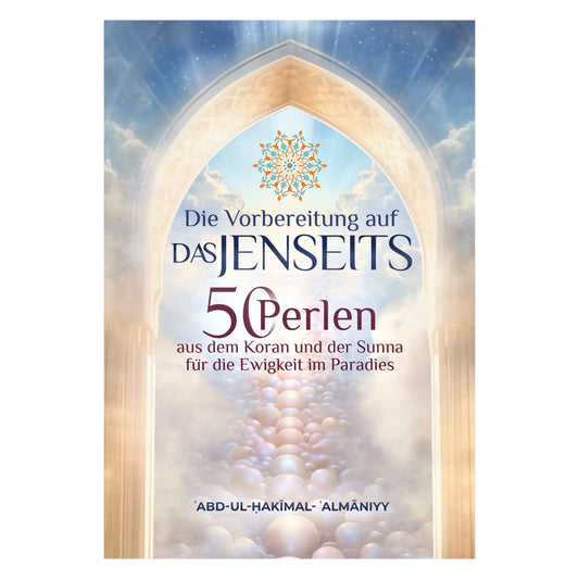 Die Vorbereitung auf das Jenseits: 50 Perlen aus dem Koran und der Sunnah für die Ewigkeit im Paradies