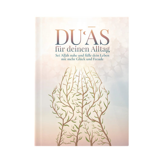 Duʿās für deinen Alltag: Sei Aḷḷāh nahe und fülle dein Leben mit Glück und Freude