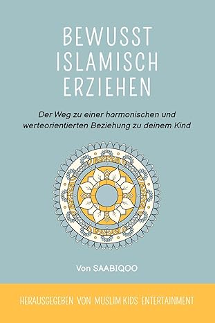 Bewusst islamisch erziehen: Der Weg zu einer harmonischen und werteorientierten Beziehung zu deinem Kind