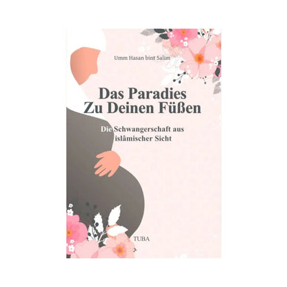 Das Paradies zu Deinen Füßen - Die Schwangerschaft aus Sicht der muslimischen Frau!