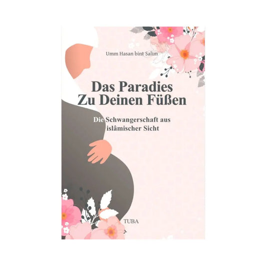 Das Paradies zu Deinen Füßen - Die Schwangerschaft aus Sicht der muslimischen Frau!
